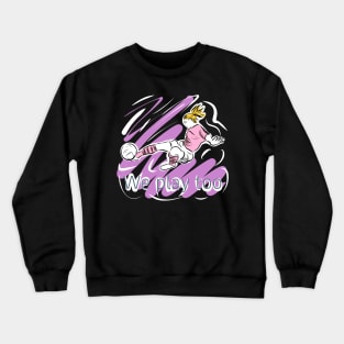 We can play too - empowering women in football Crewneck Sweatshirt